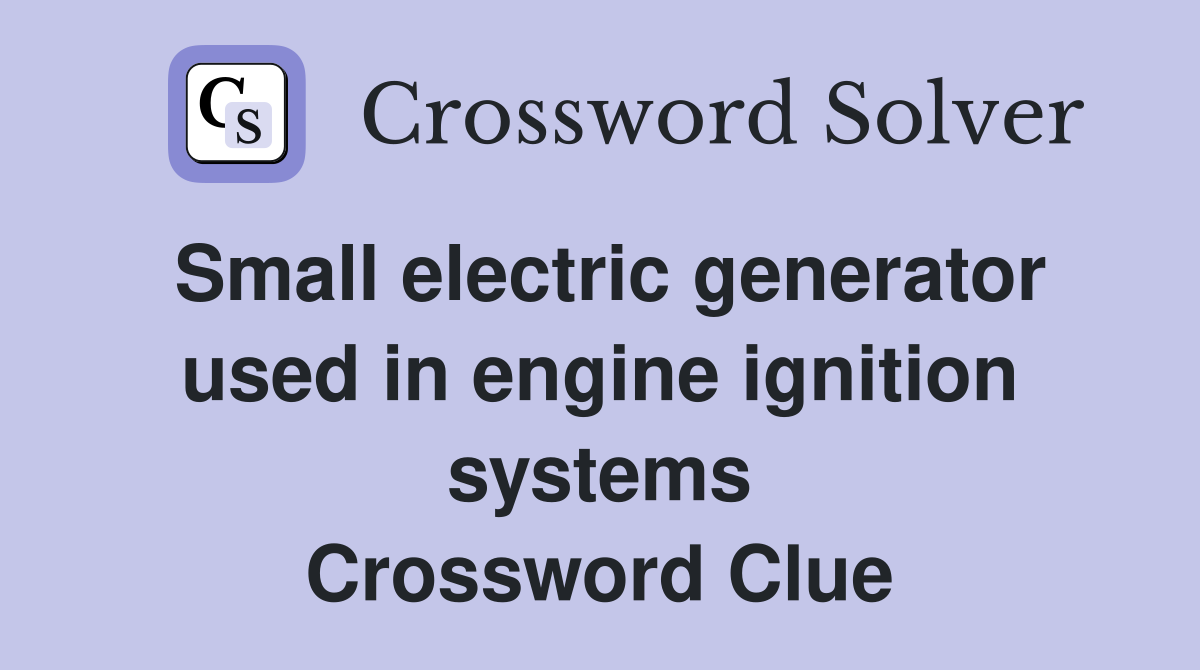 Small electric generator used in engine ignition systems Crossword Clue