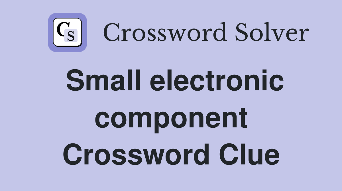 Small electronic component Crossword Clue