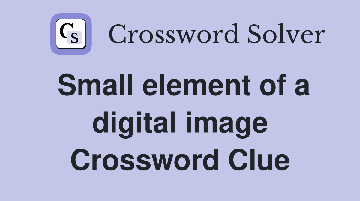 Small element of a digital image Crossword Clue