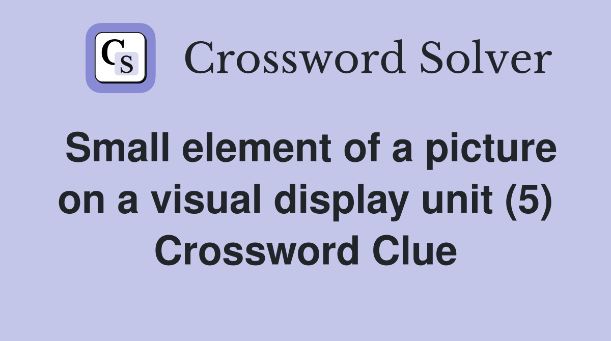 Small element of a picture on a visual display unit (5) Crossword Clue