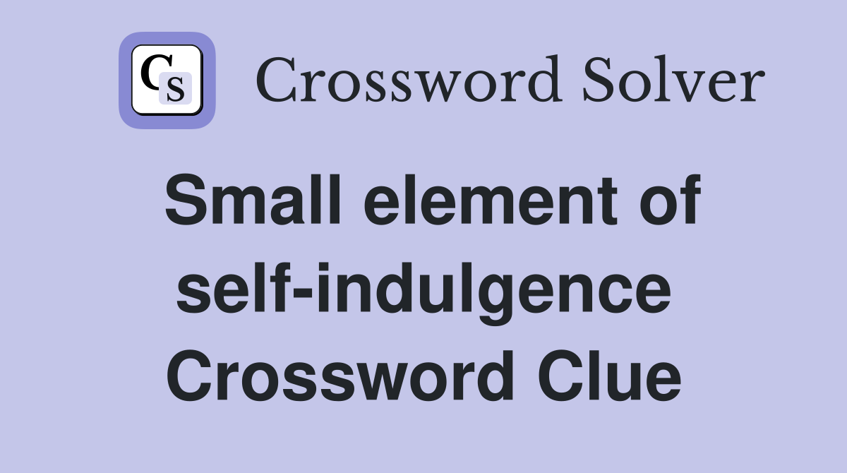 Small element of self-indulgence Crossword Clue