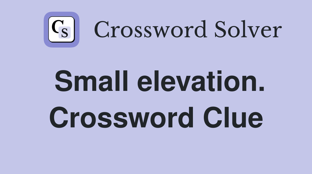 Small elevation. Crossword Clue