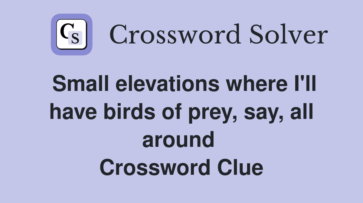 Small elevations where I'll have birds of prey, say, all around  Crossword Clue