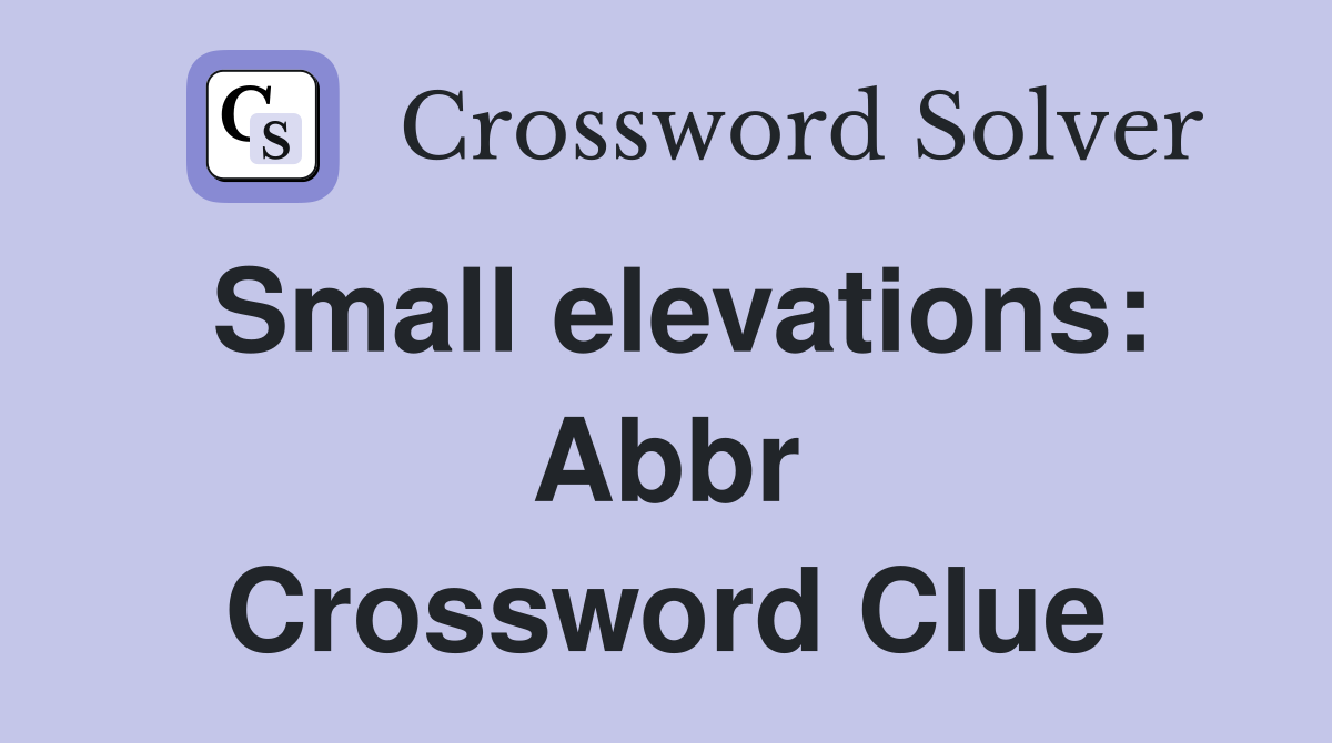 Small elevations: Abbr Crossword Clue