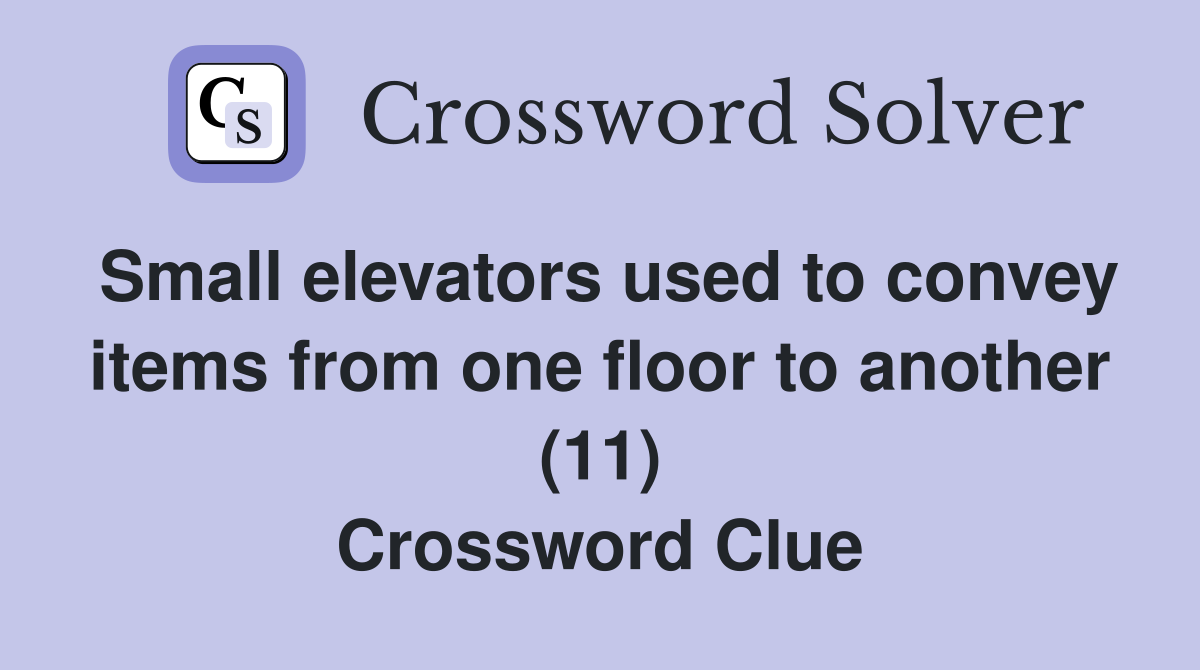 Small elevators used to convey items from one floor to another (11) Crossword Clue