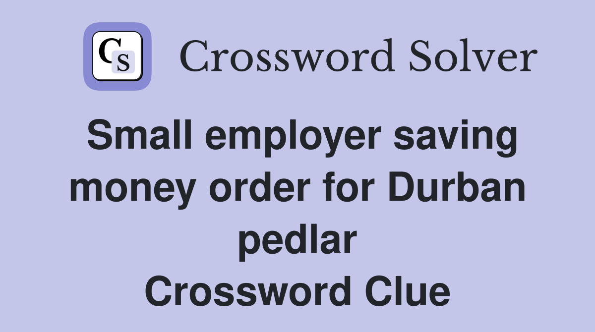 Small employer saving money order for Durban pedlar Crossword Clue