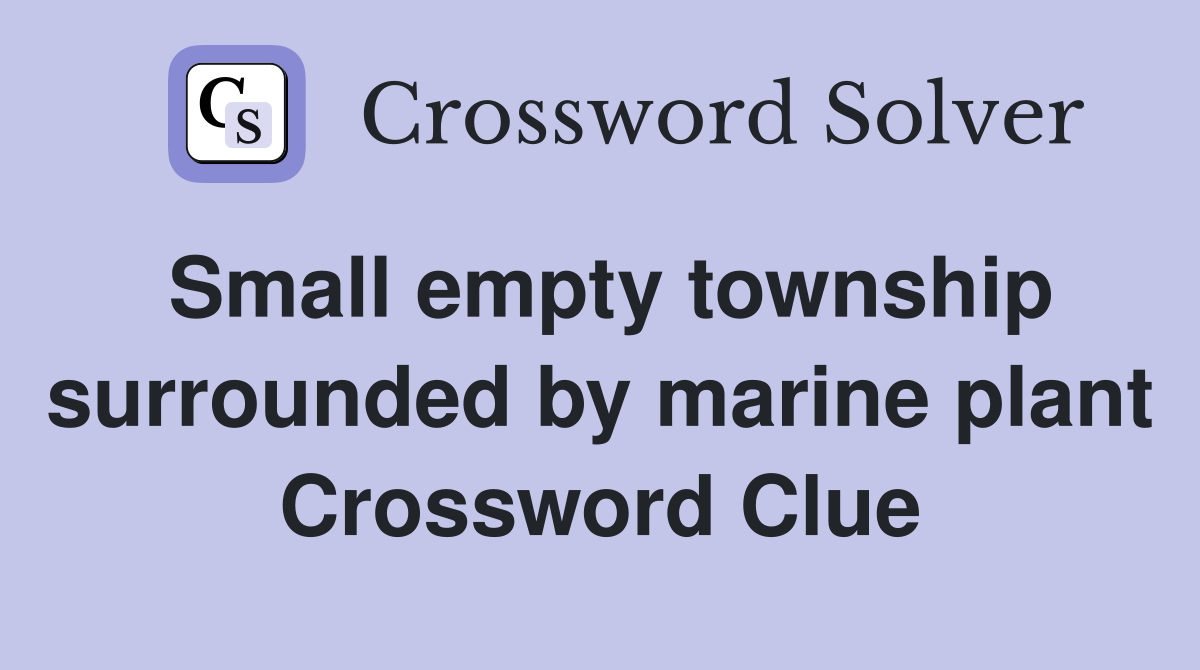 Small empty township surrounded by marine plant Crossword Clue