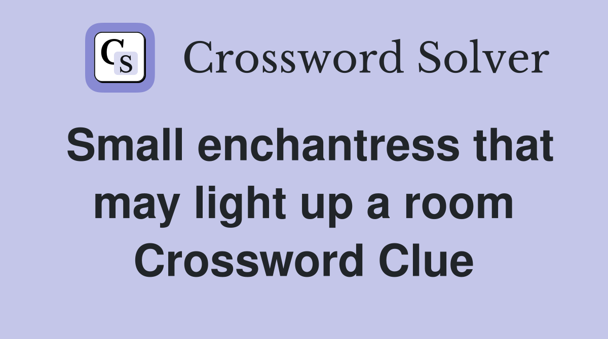 Small enchantress that may light up a room Crossword Clue