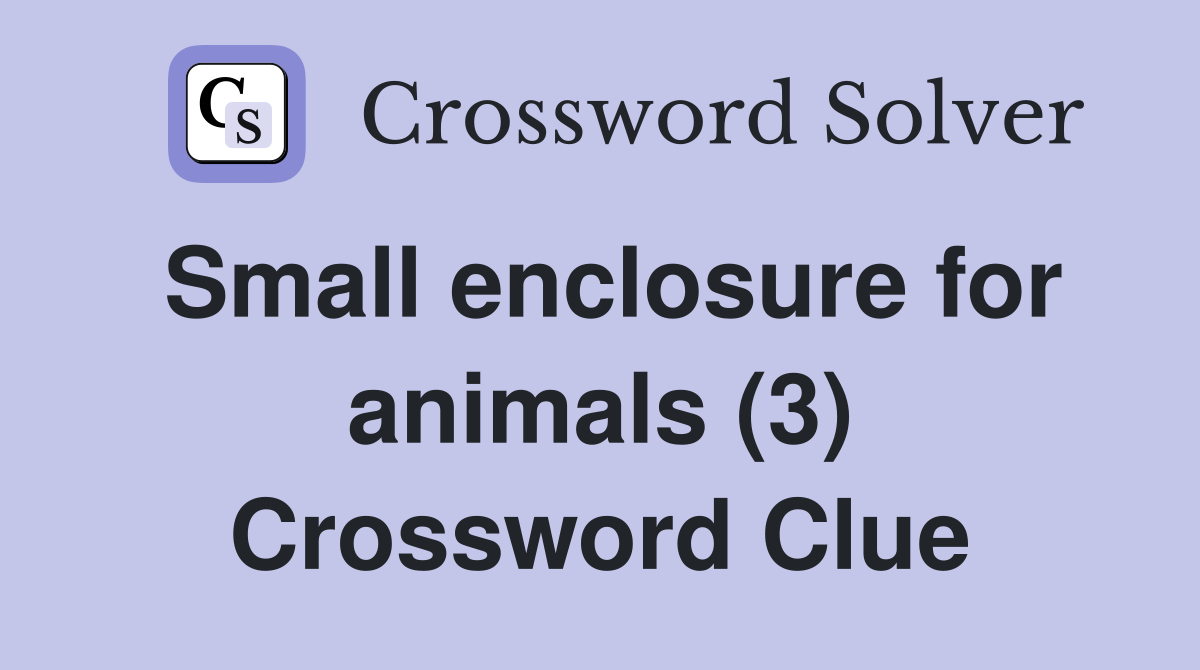 Small enclosure for animals (3) Crossword Clue