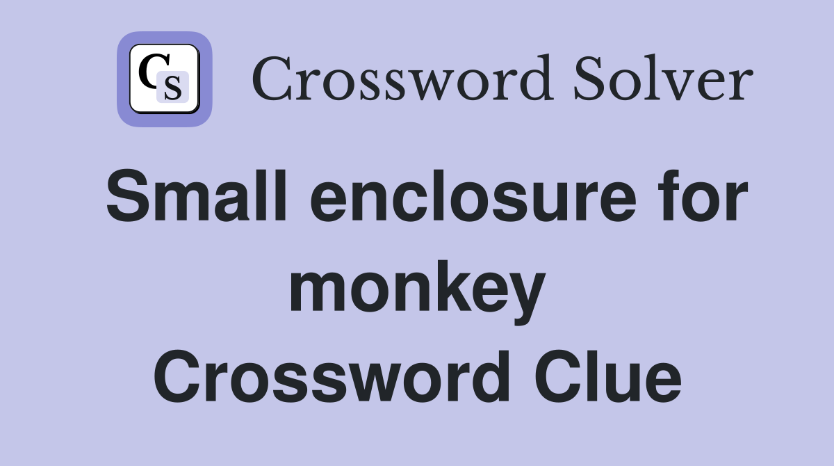 Small enclosure for monkey Crossword Clue