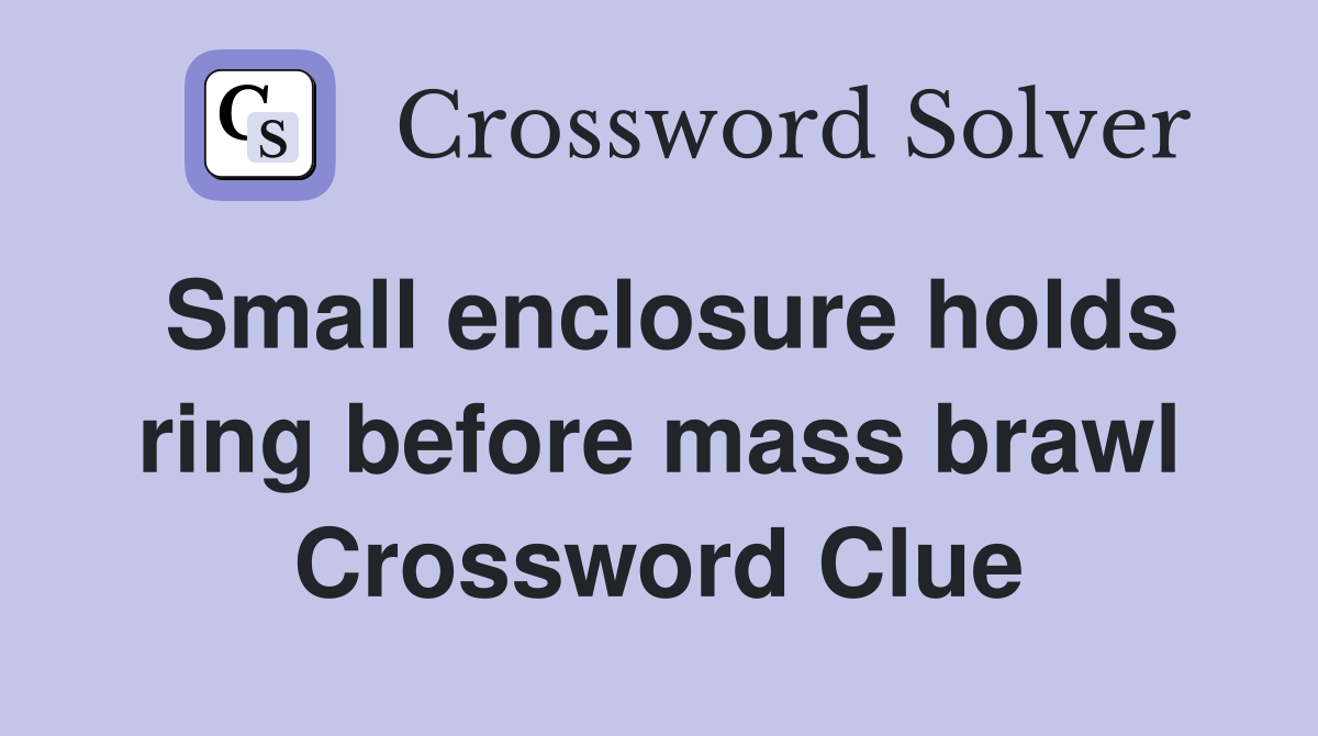 Small enclosure holds ring before mass brawl Crossword Clue