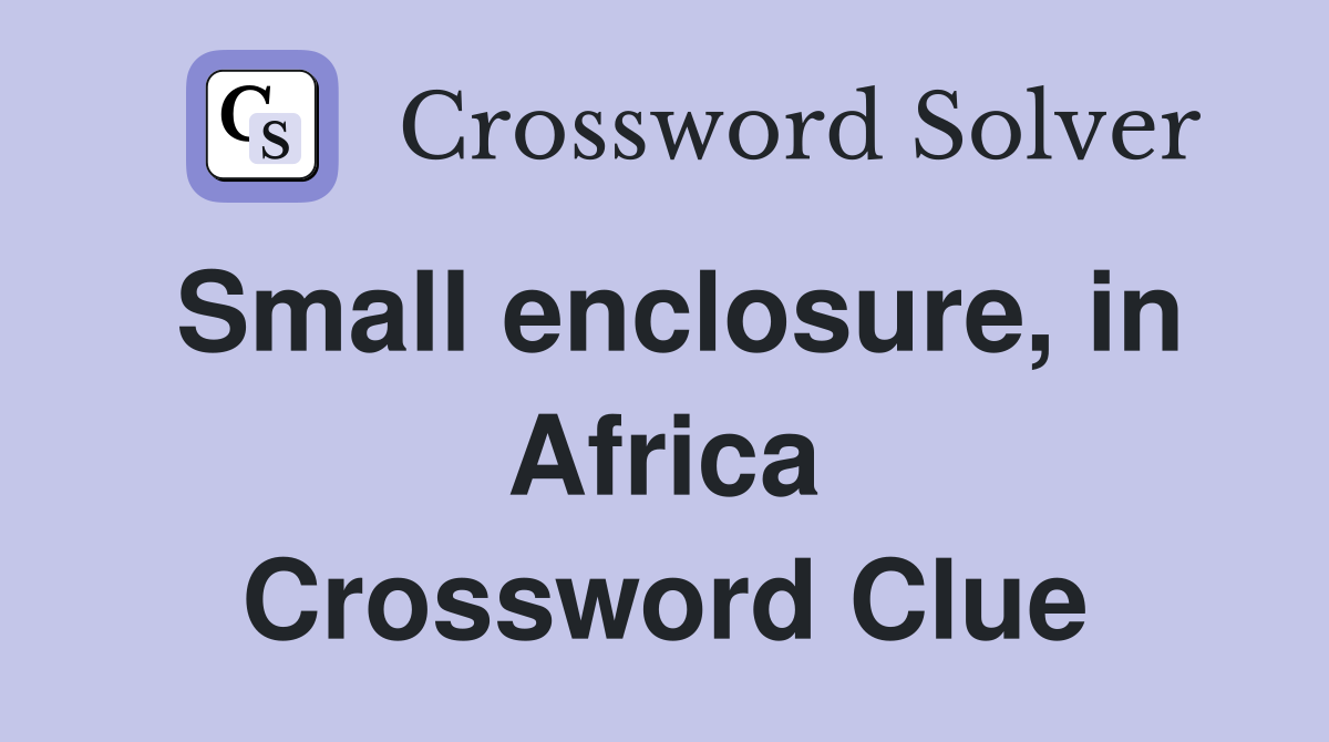 Small enclosure, in Africa Crossword Clue