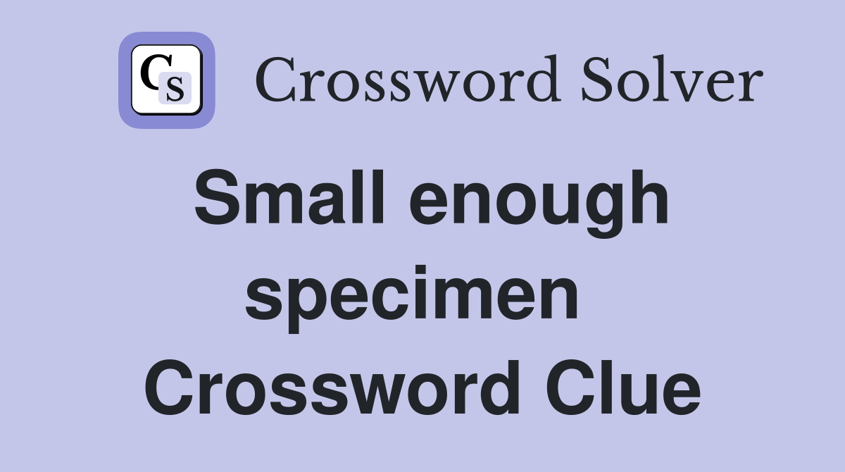 Small enough specimen  Crossword Clue