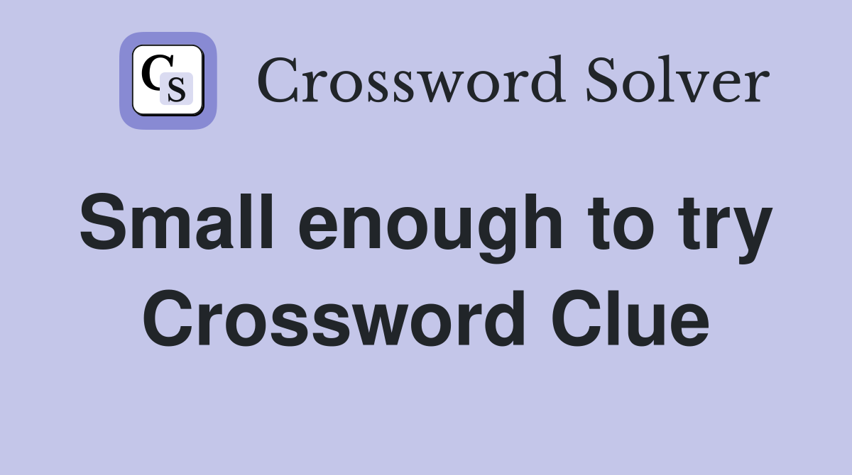 Small enough to try  Crossword Clue