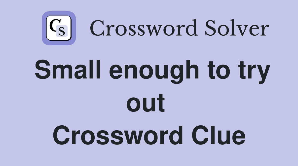 Small enough to try out  Crossword Clue