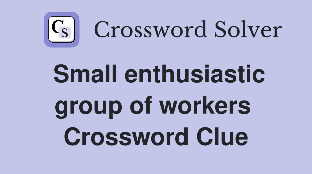 Small enthusiastic group of workers  Crossword Clue
