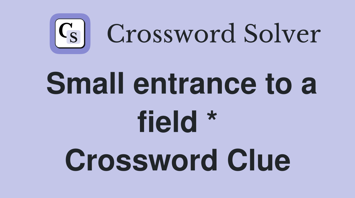 Small entrance to a field * Crossword Clue