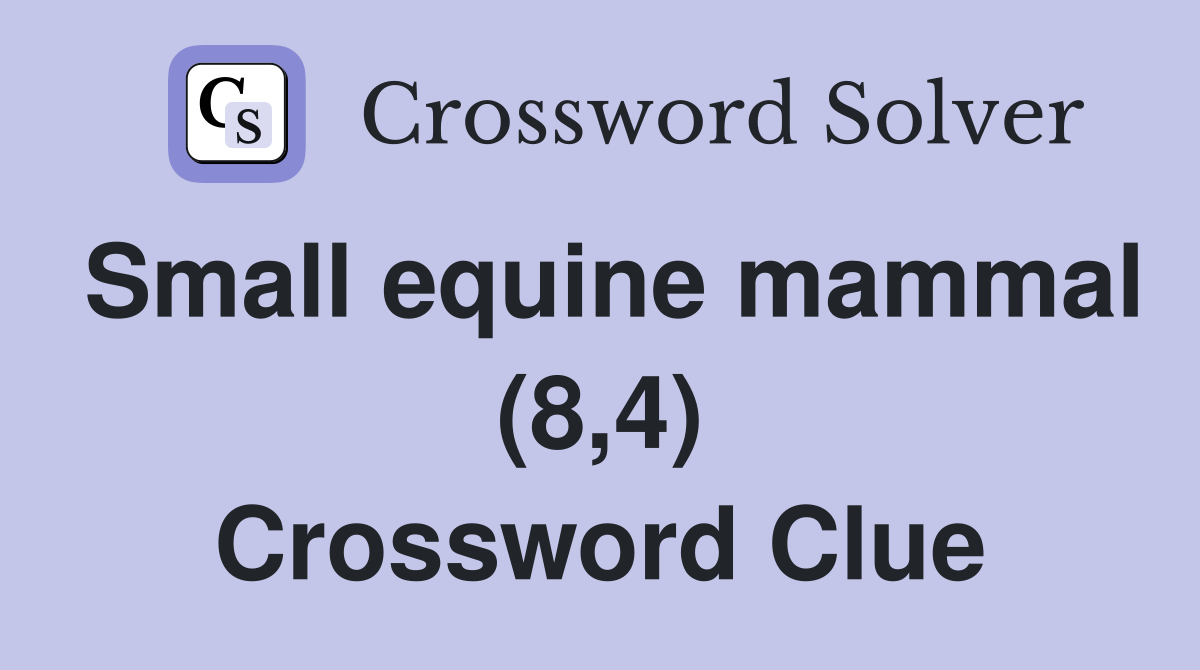 Small equine mammal (8,4) Crossword Clue