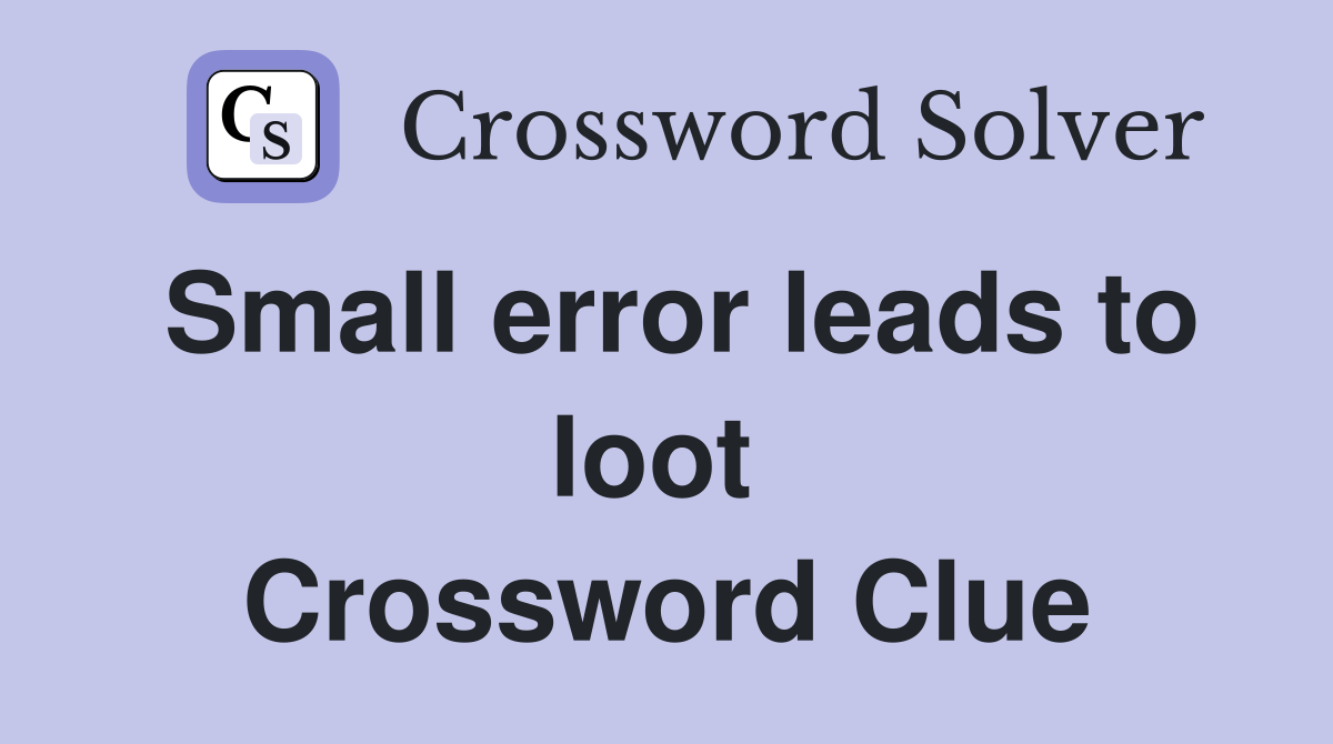 Small error leads to loot  Crossword Clue