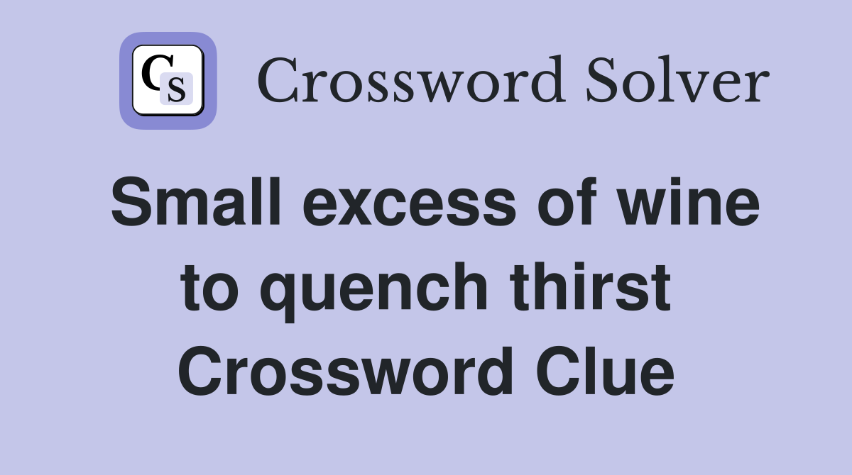 Small excess of wine to quench thirst Crossword Clue