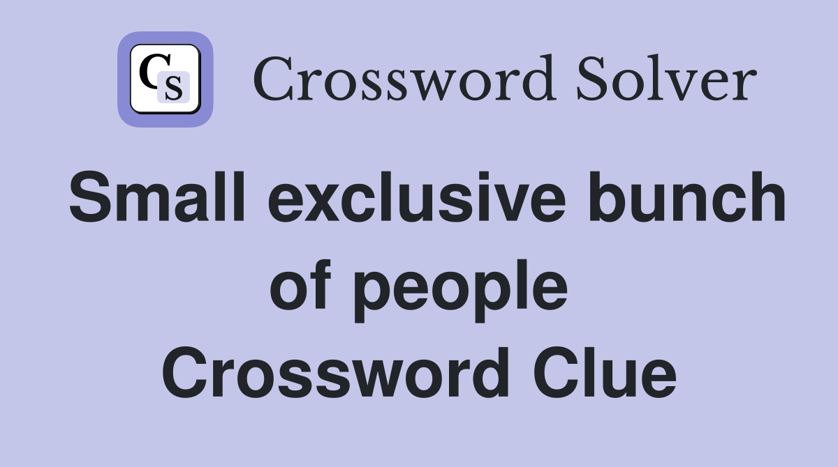 Small exclusive bunch of people Crossword Clue