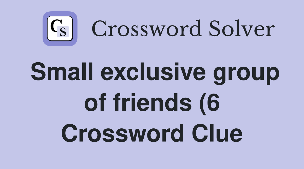 Small exclusive group of friends (6) Crossword Clue Answers Small exclusive group of friends (6) Crossword Clue Answers