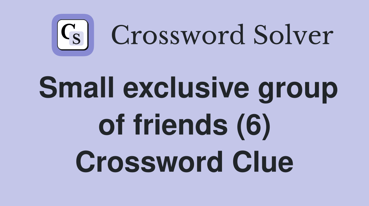 Small exclusive group of friends (6) Crossword Clue Answers