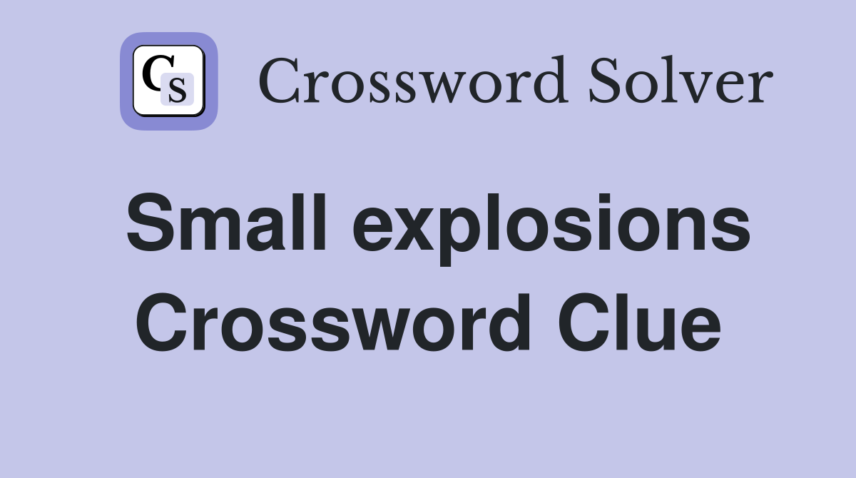 Small explosions Crossword Clue