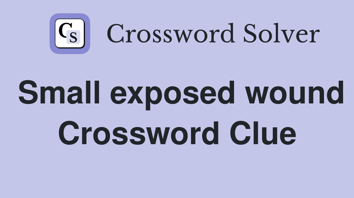 Small exposed wound Crossword Clue