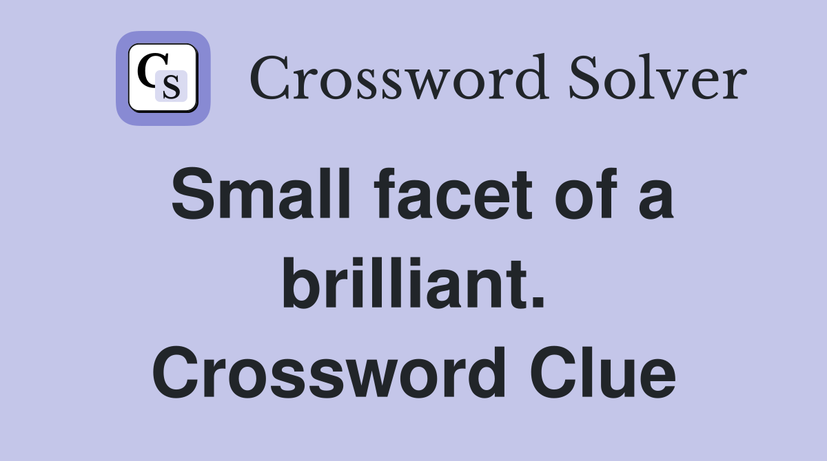 Small facet of a brilliant. Crossword Clue
