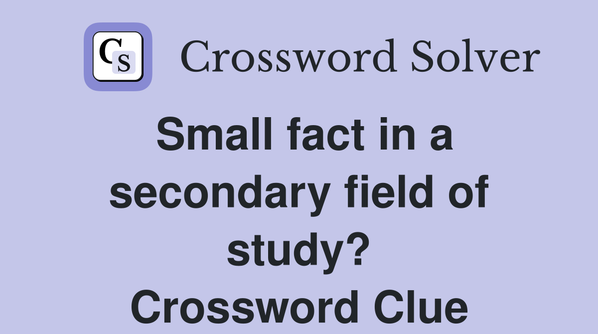 Small fact in a secondary field of study? Crossword Clue