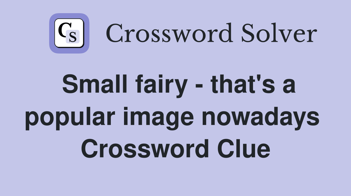 Small fairy - that's a popular image nowadays  Crossword Clue