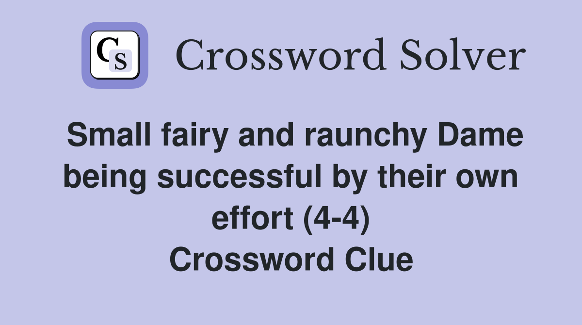Small fairy and raunchy Dame being successful by their own effort (4-4) Crossword Clue