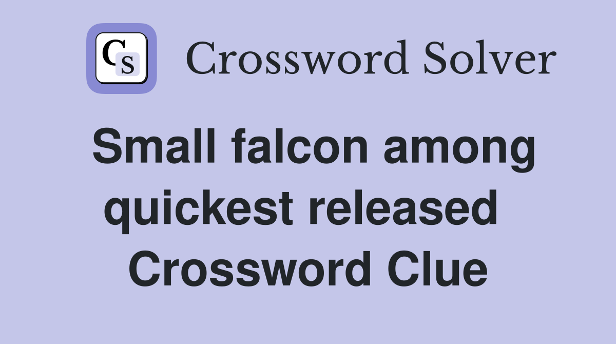 Small falcon among quickest released  Crossword Clue