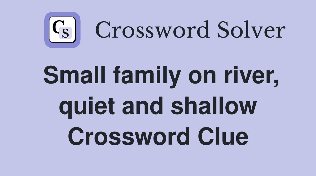 Small family on river, quiet and shallow Crossword Clue