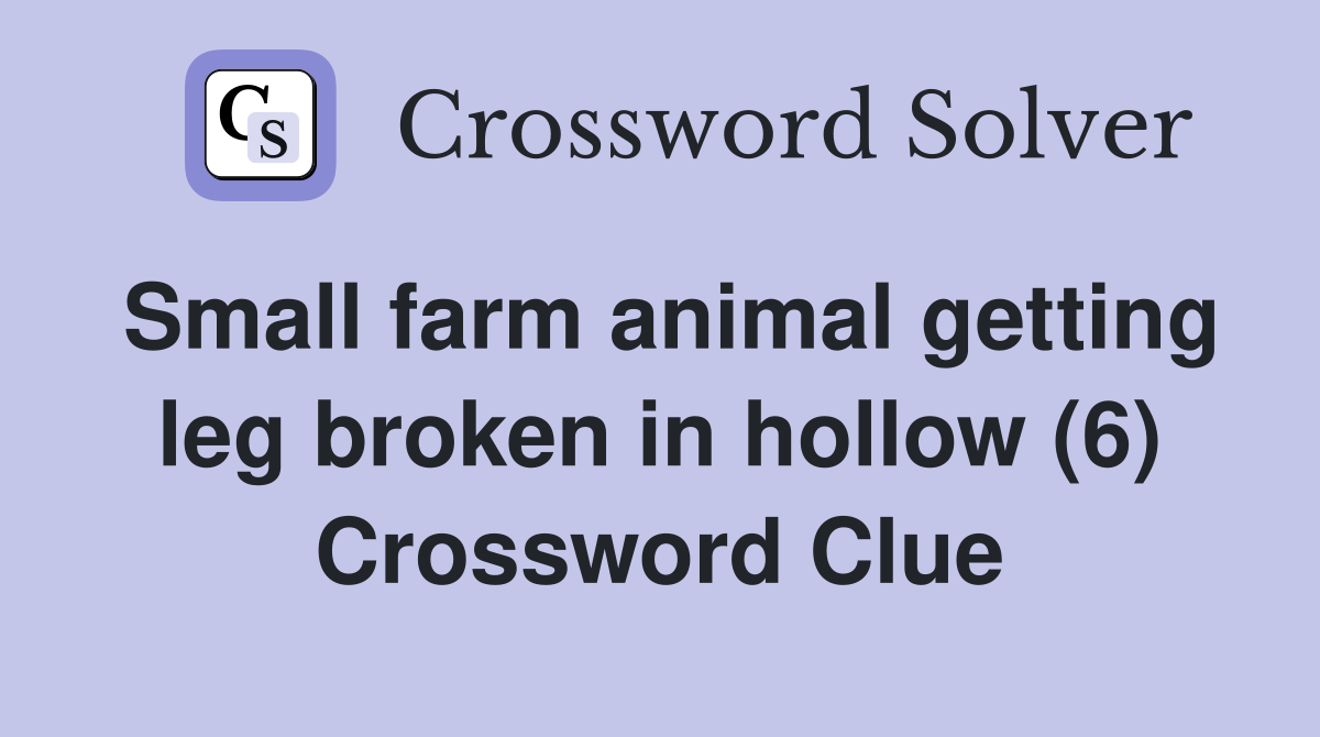 Small farm animal getting leg broken in hollow (6) Crossword Clue