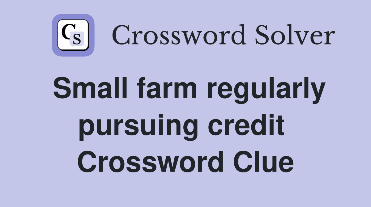 Small farm regularly pursuing credit  Crossword Clue