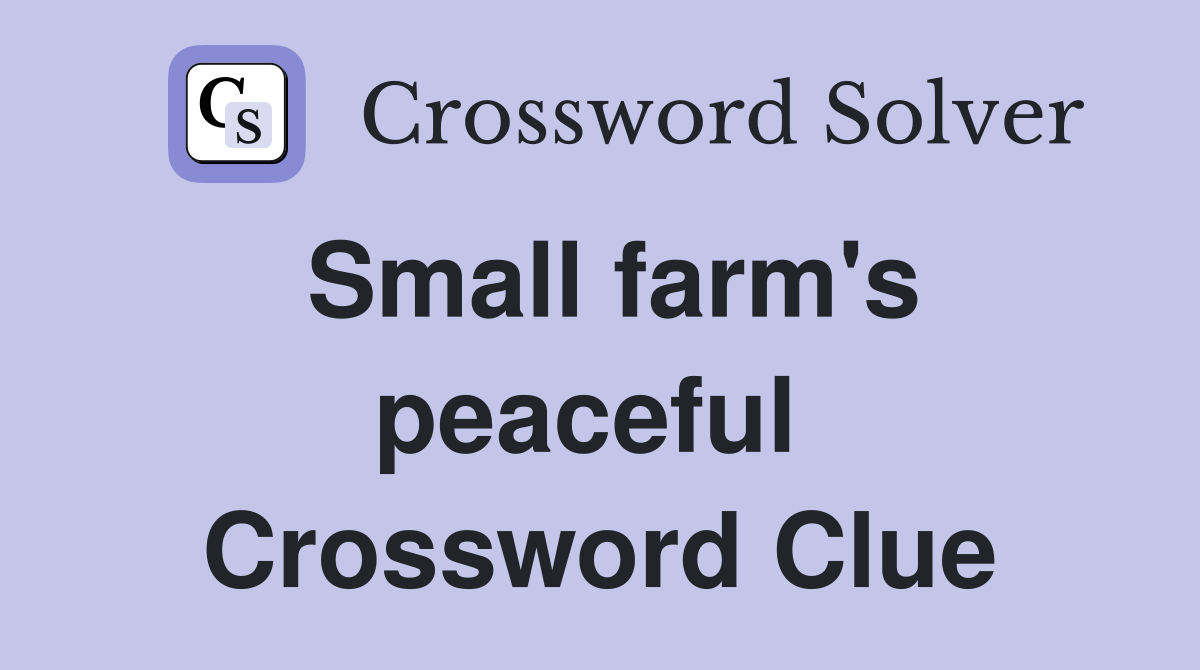 Small farm's peaceful  Crossword Clue