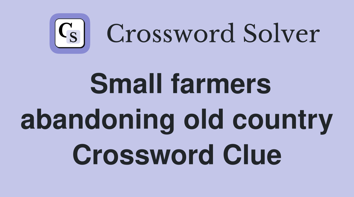 Small farmers abandoning old country Crossword Clue