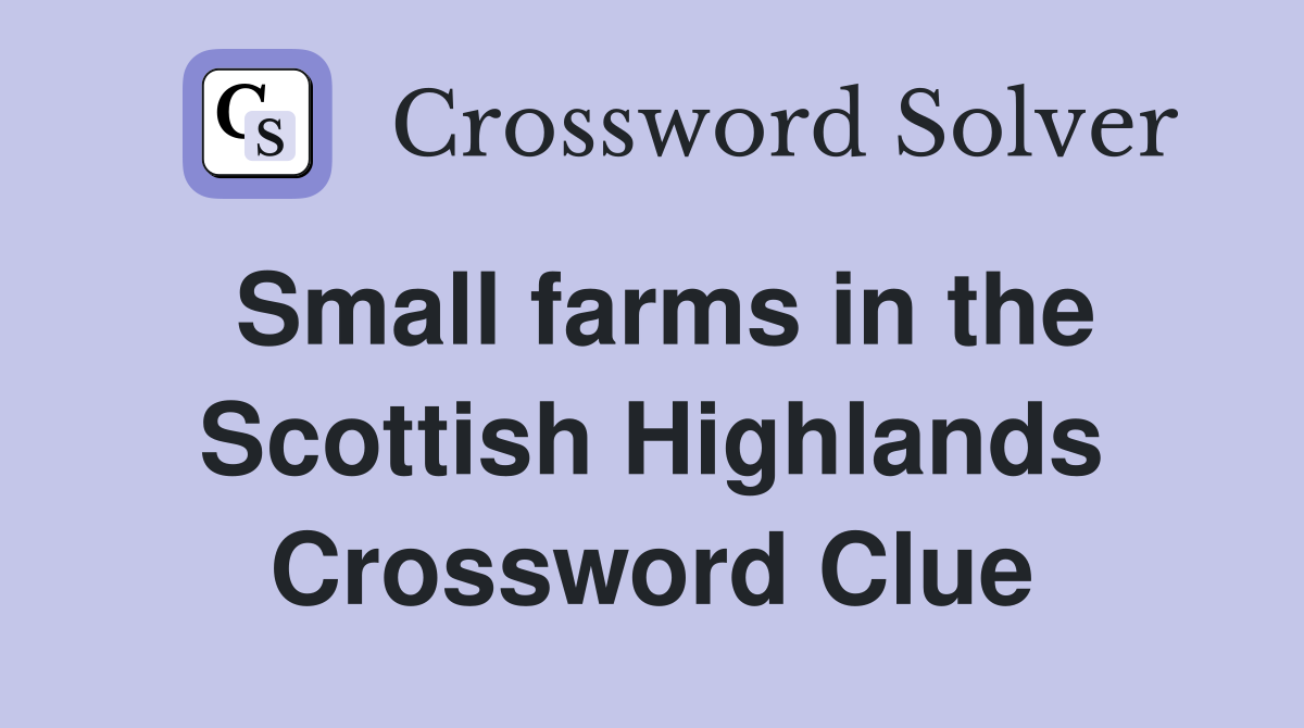 Small farms in the Scottish Highlands Crossword Clue