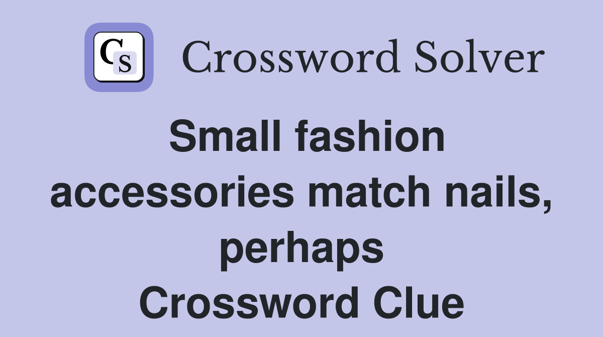 Small fashion accessories match nails, perhaps Crossword Clue