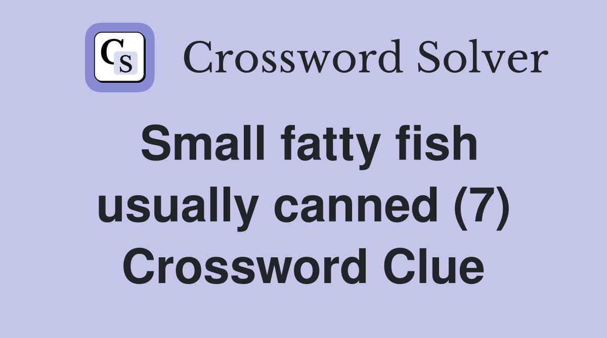 Small fatty fish usually canned (7) Crossword Clue
