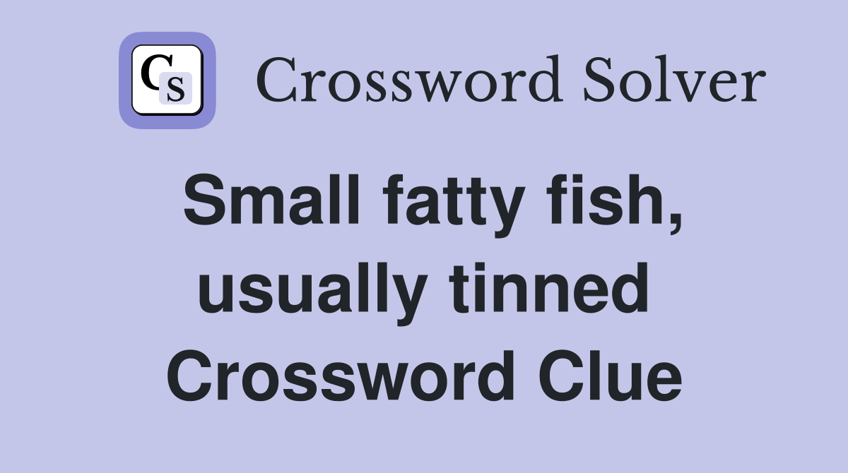 Small fatty fish, usually tinned Crossword Clue