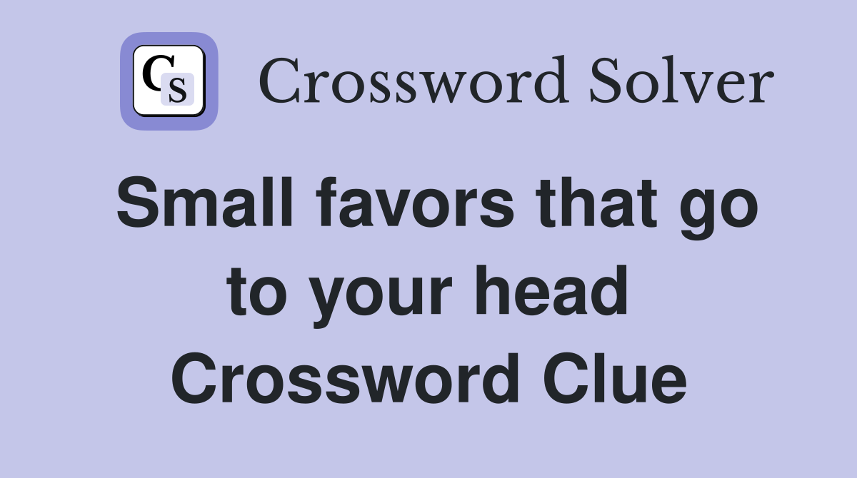 Small favors that go to your head Crossword Clue