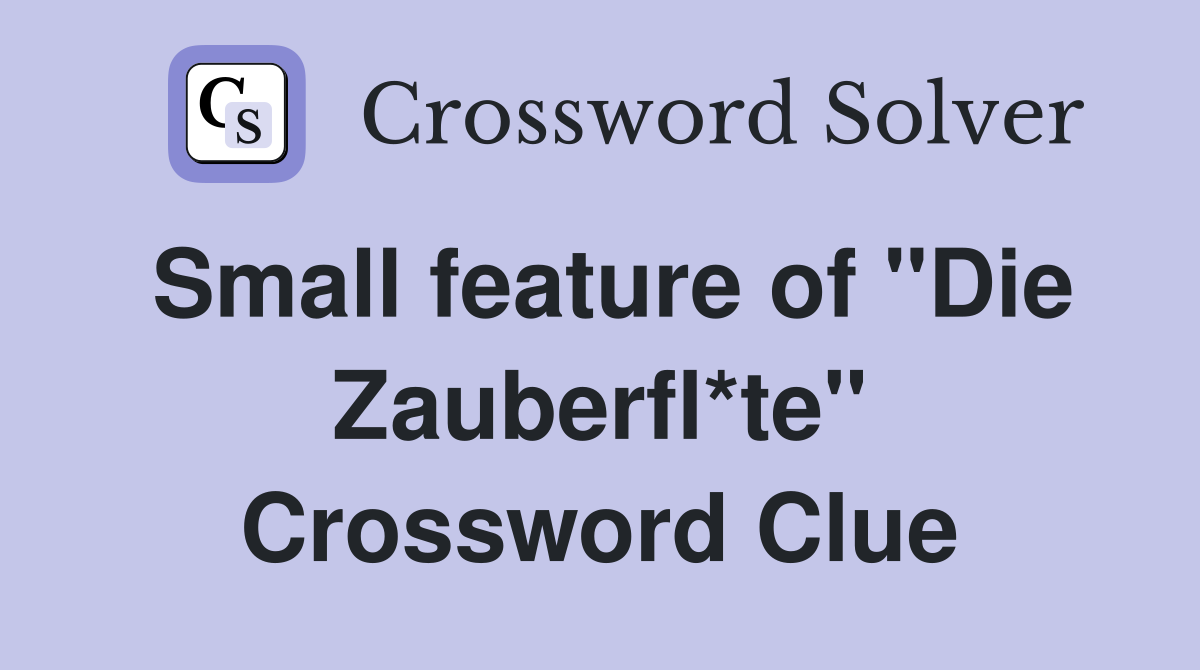 Small feature of "Die Zauberfl*te" Crossword Clue