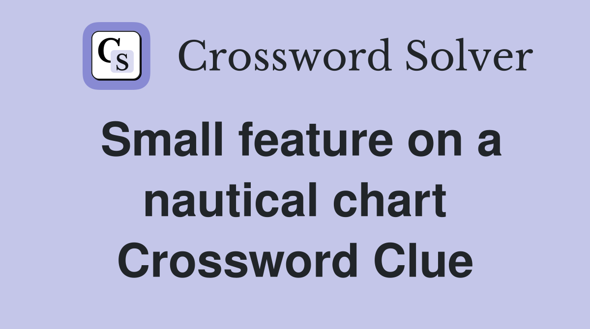Small feature on a nautical chart Crossword Clue