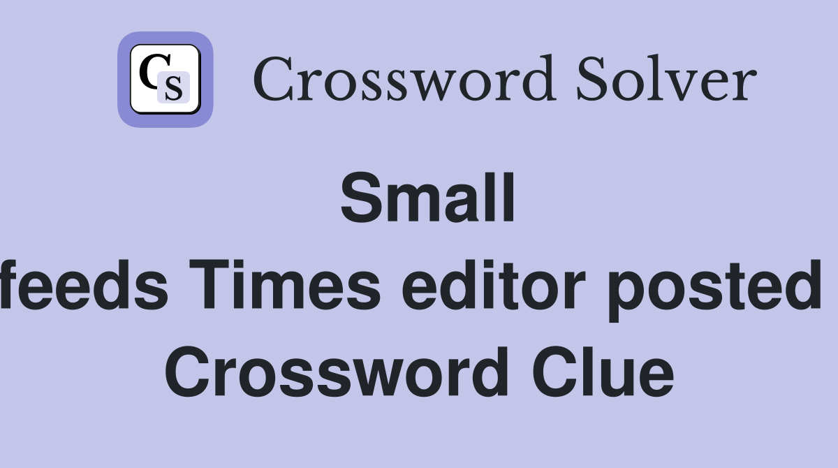 Small feeds Times editor posted  Crossword Clue
