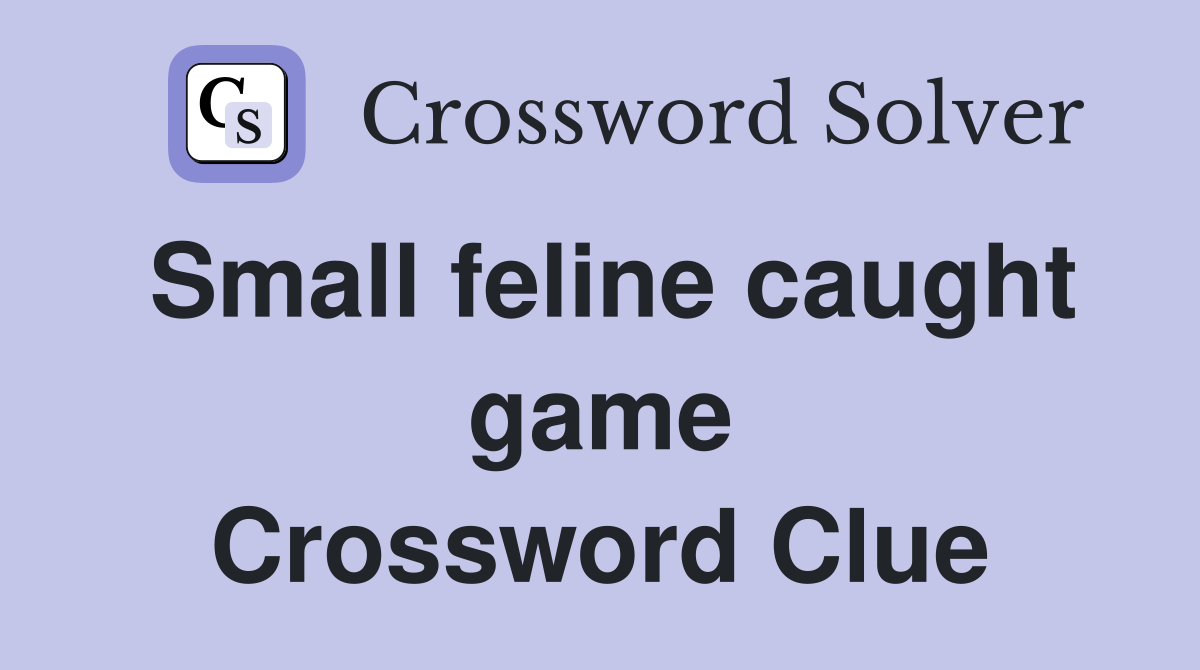 Small feline caught game Crossword Clue