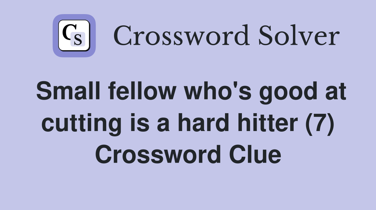 Small fellow who's good at cutting is a hard hitter (7) Crossword Clue
