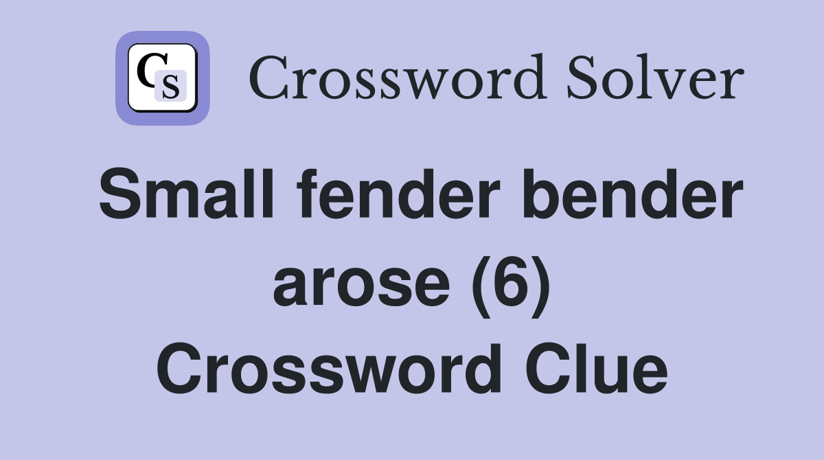 Small fender bender arose (6) Crossword Clue